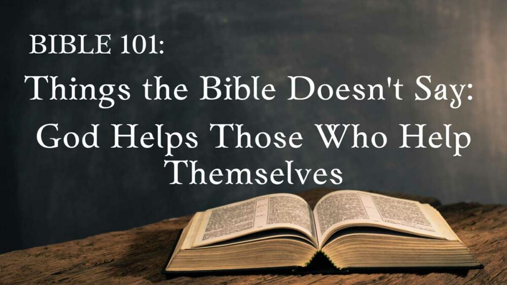 Bible 101: Things the Bible Doesn't Say: God Helps Those Who Help Themselves Image